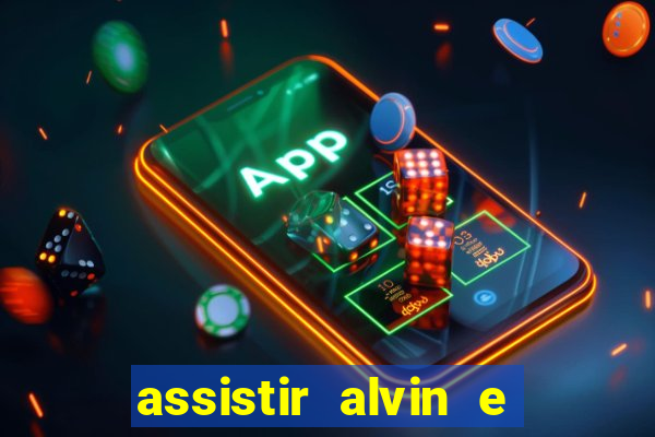 assistir alvin e os esquilos